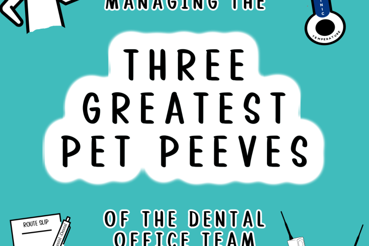 Managing the Three Greates Pet Peeves of the Dental Office Team